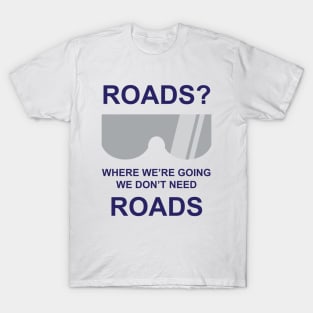 Where we're going we dont need roads T-Shirt